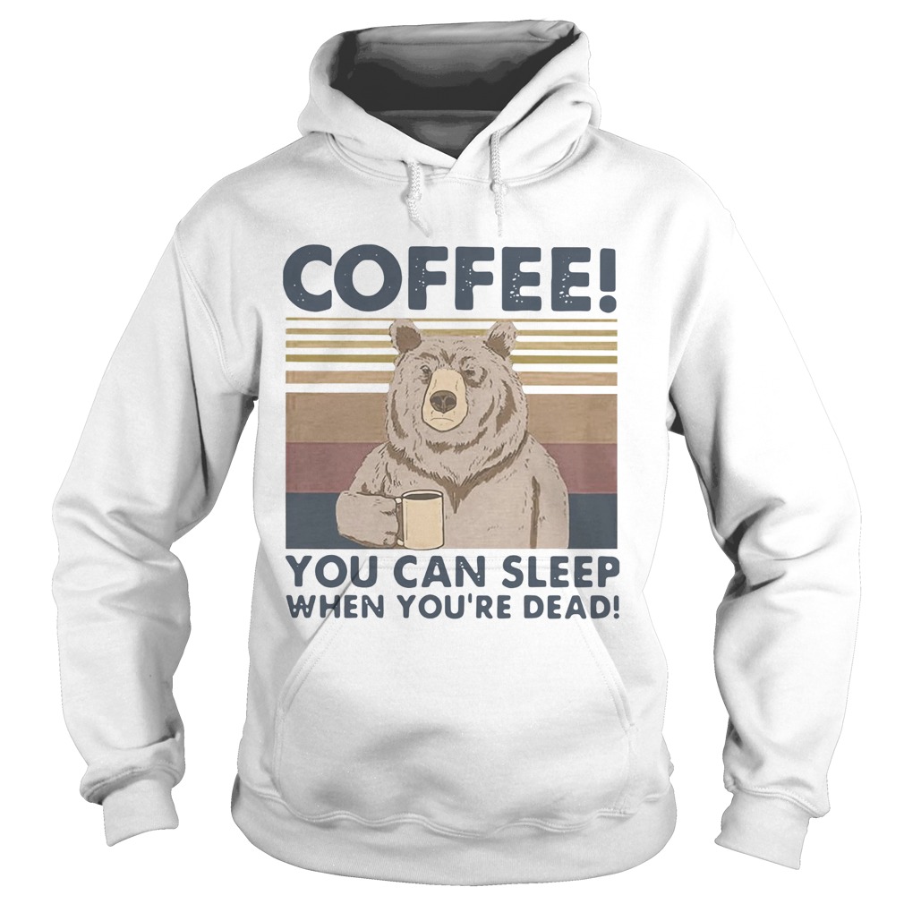 Bear Coffee You Can Sleep When Youre Dead Vintage Hoodie