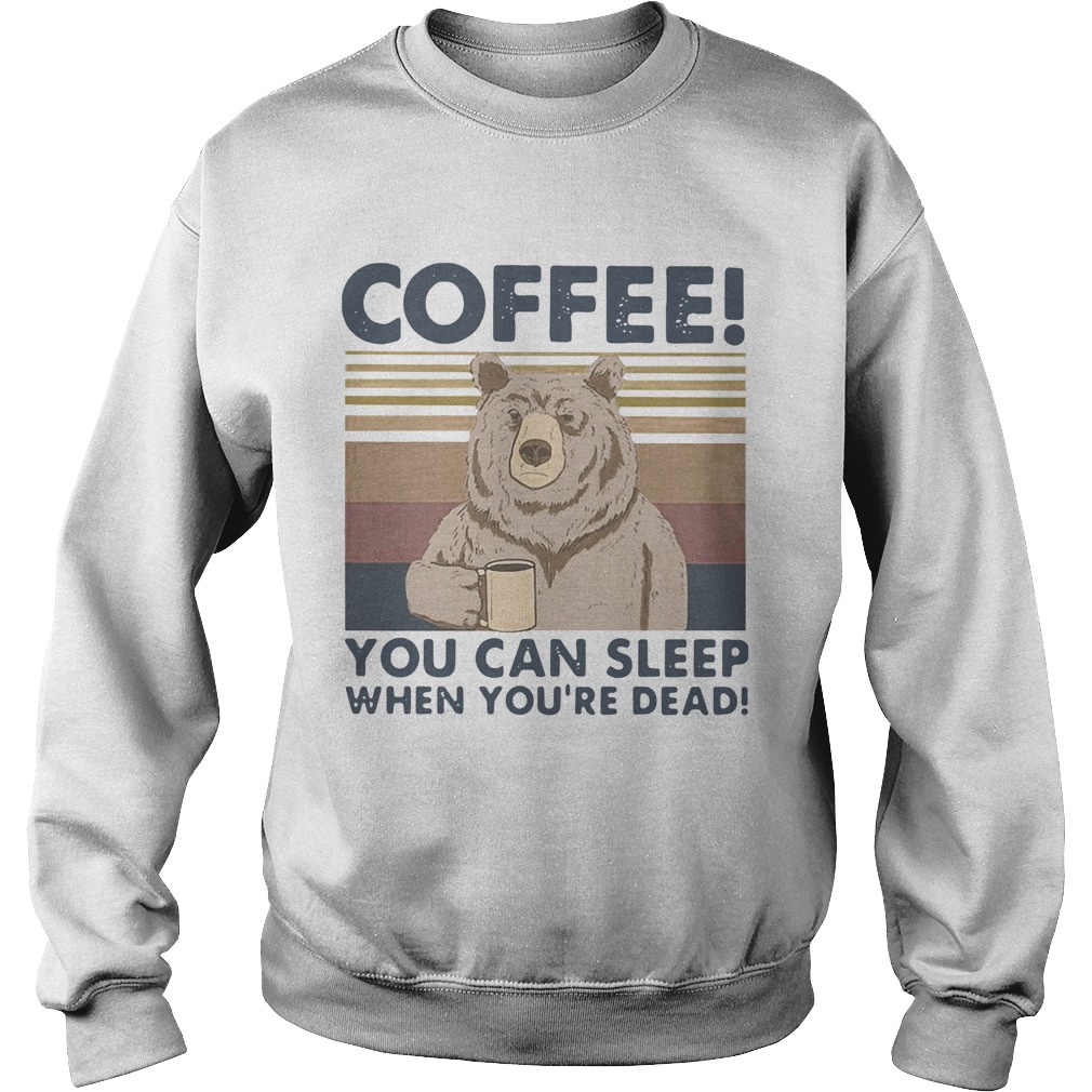 Bear Coffee You Can Sleep When Youre Dead Vintage Sweatshirt