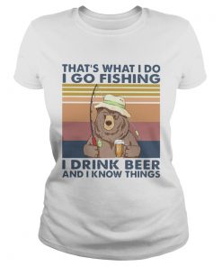 Bear Thats What I Do I Go Fishing I Drink Beer And I Know Things Vintage  Classic Ladies