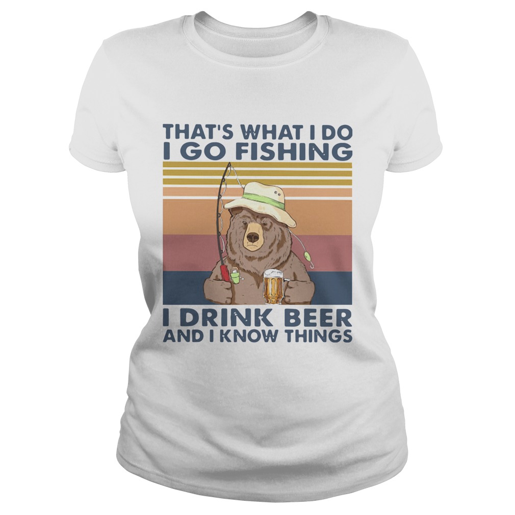 Bear Thats What I Do I Go Fishing I Drink Beer And I Know Things Vintage  Classic Ladies