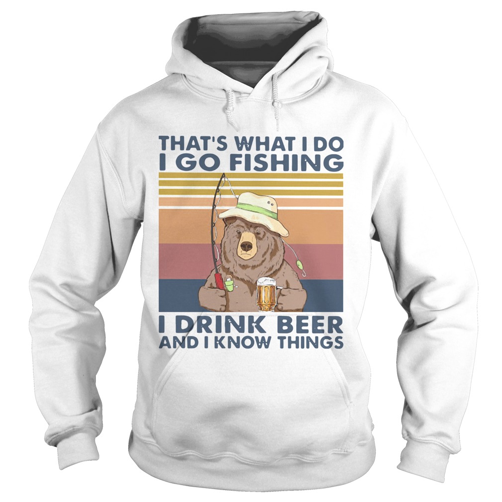 Bear Thats What I Do I Go Fishing I Drink Beer And I Know Things Vintage  Hoodie