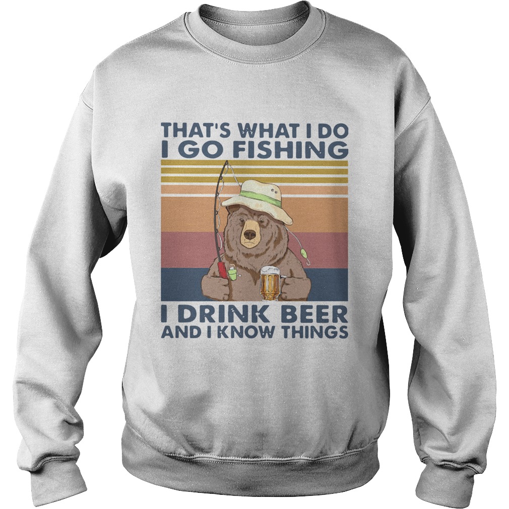 Bear Thats What I Do I Go Fishing I Drink Beer And I Know Things Vintage  Sweatshirt