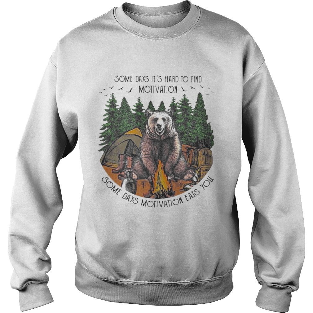 Bear camping some days its hard to find motivation some days motivation eats you Sweatshirt