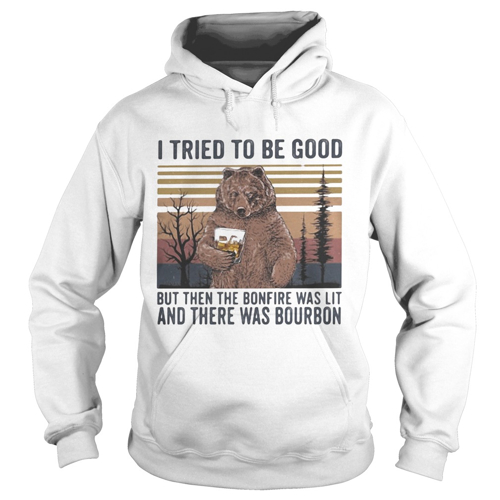 Bear i tried to be good but then the bonfire was lit and there was bourbon vintage retro Hoodie