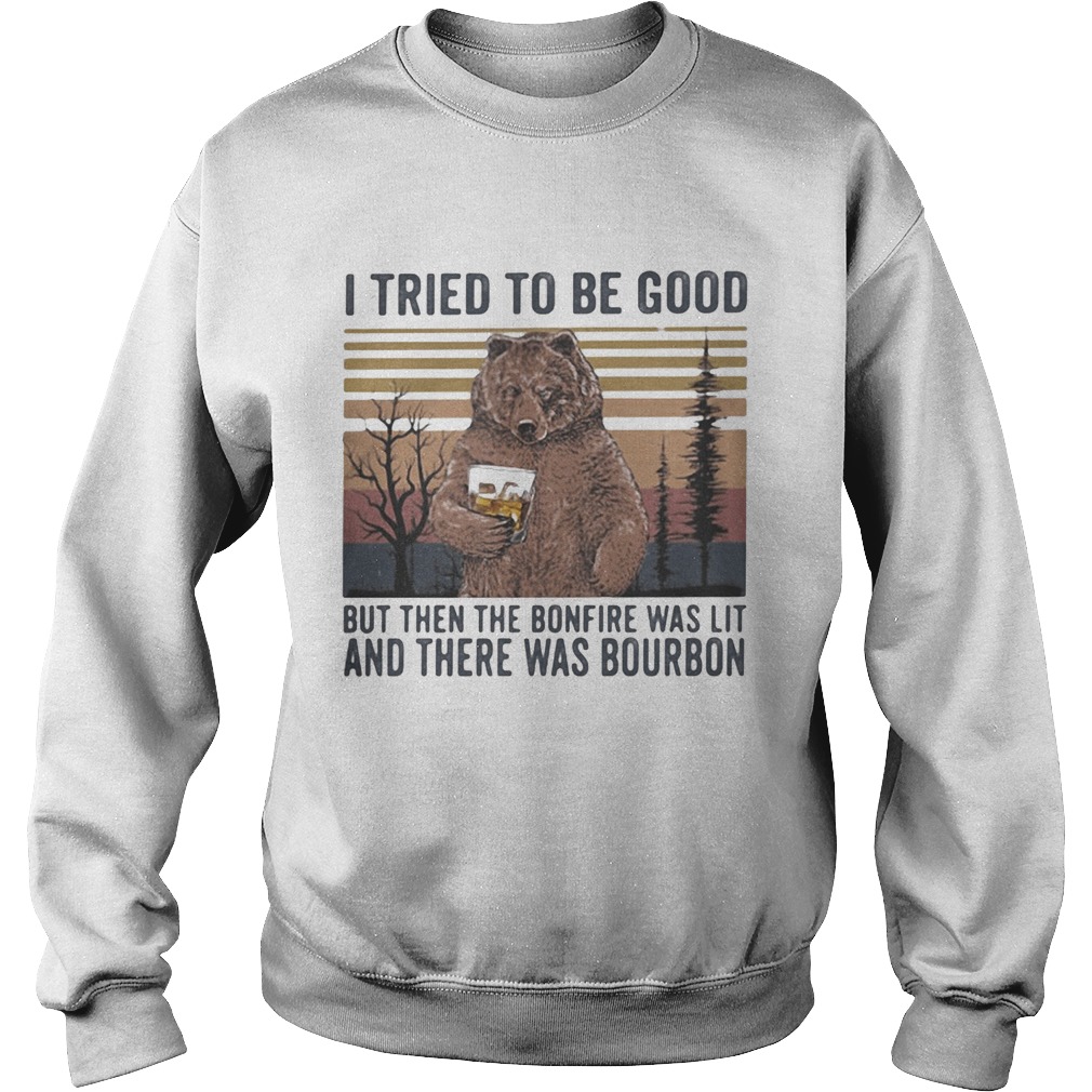 Bear i tried to be good but then the bonfire was lit and there was bourbon vintage retro Sweatshirt