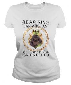 Bear king i am who i am your approval isnt needed  Classic Ladies