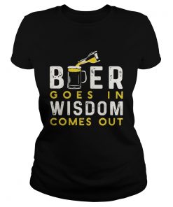 Beer goes in wisdom comes out  Classic Ladies