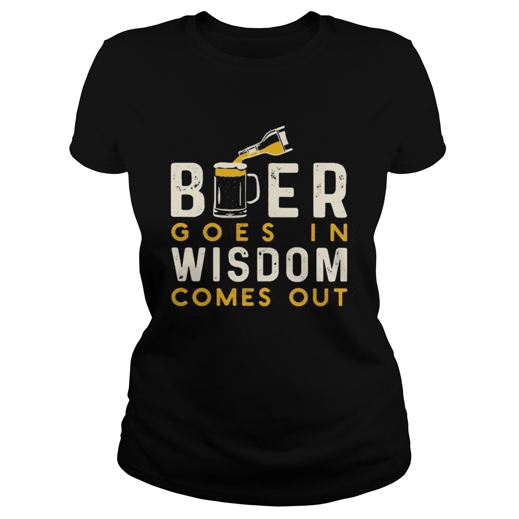 Beer goes in wisdom comes out  Classic Ladies