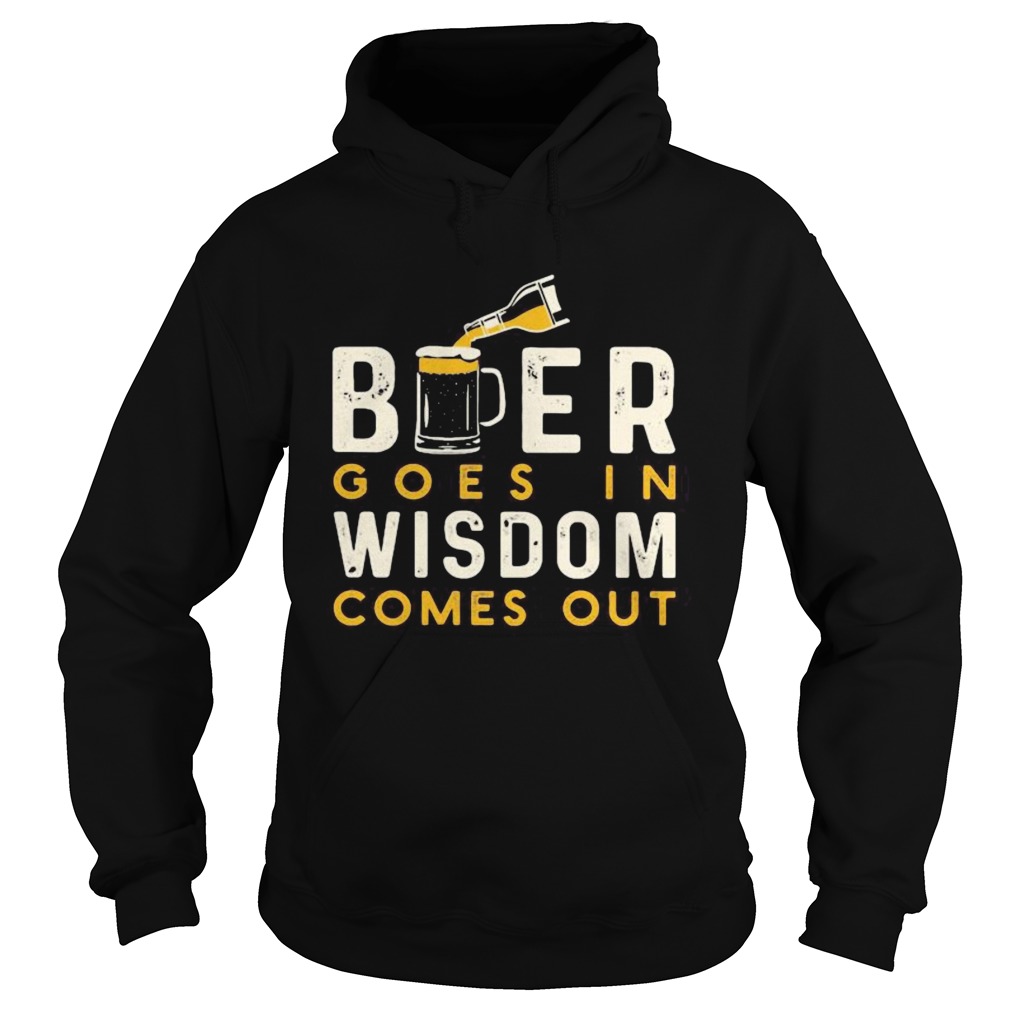 Beer goes in wisdom comes out  Hoodie