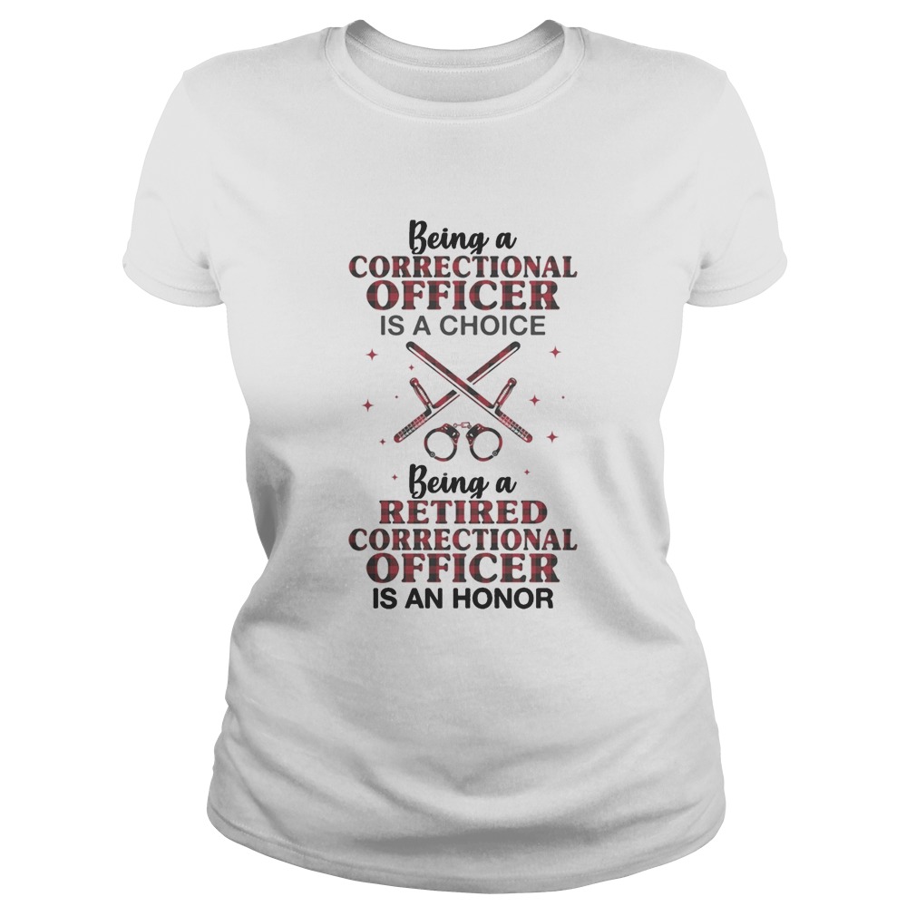 Being a correctional officer is a choice being a retired correctional officer is an honor Classic Ladies