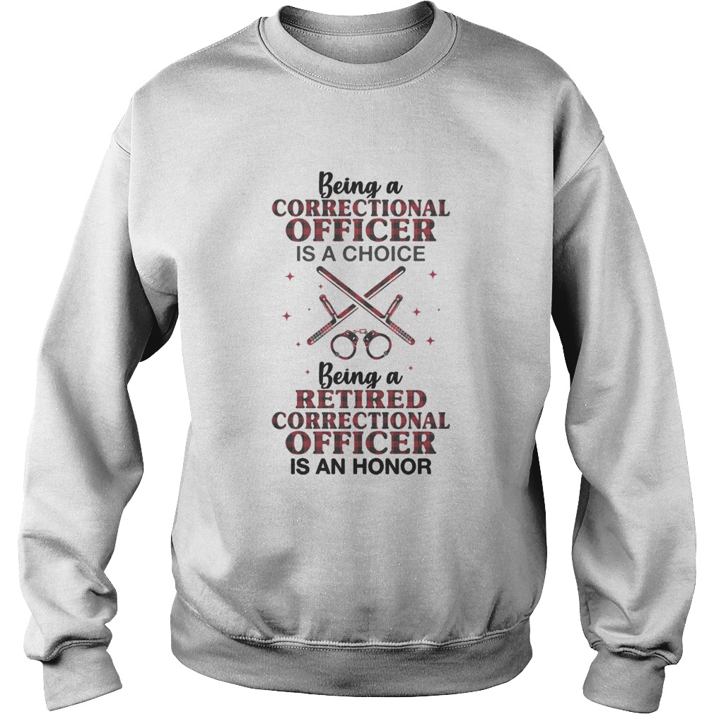 Being a correctional officer is a choice being a retired correctional officer is an honor Sweatshirt