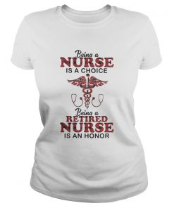 Being a nurse is a choice being a retired nurse is an honor  Classic Ladies