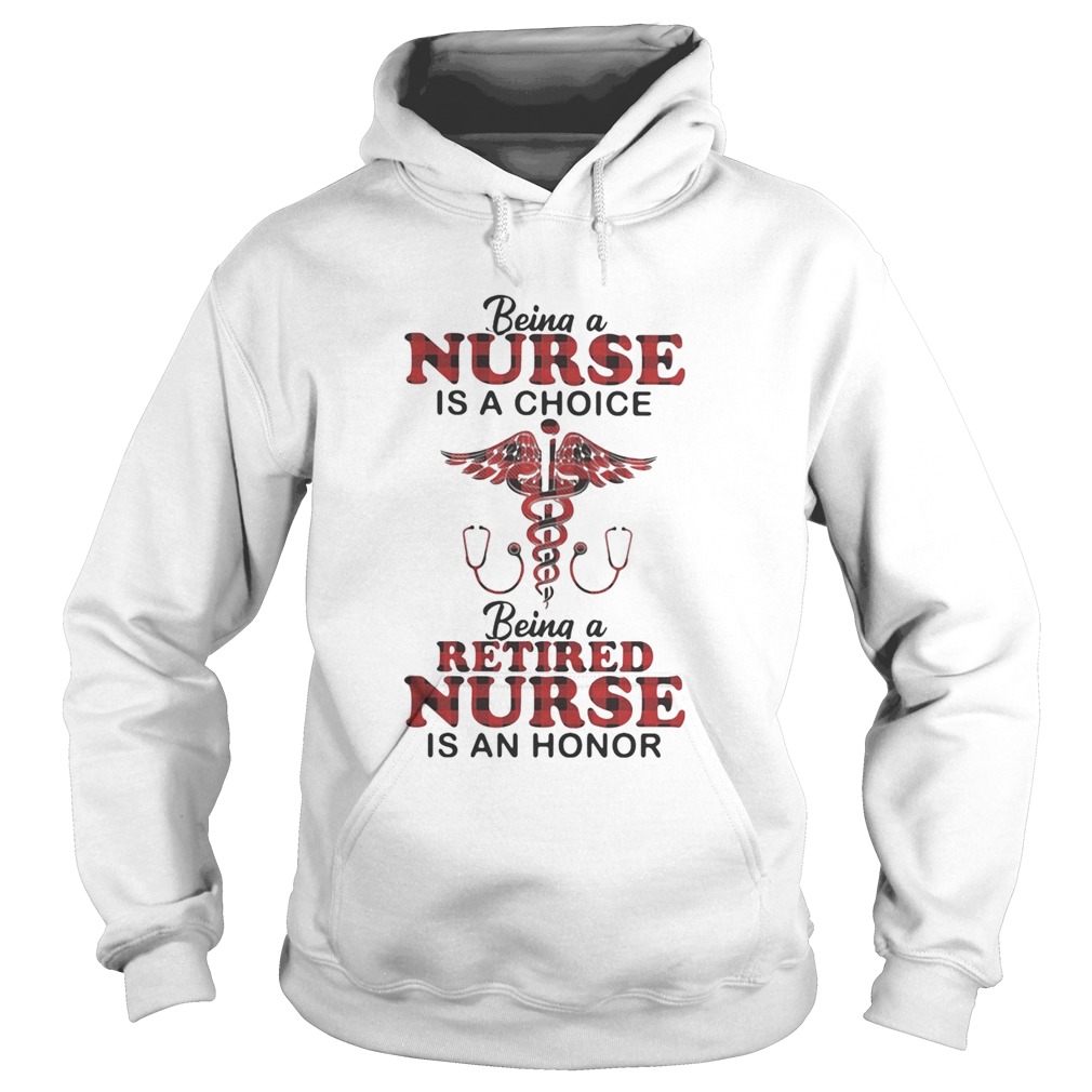 Being a nurse is a choice being a retired nurse is an honor Hoodie