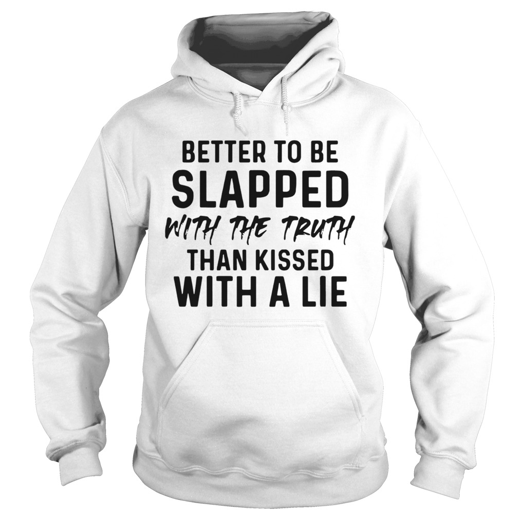 Better To Be Slapped With The Truth Than Kissed With A Lie Hoodie