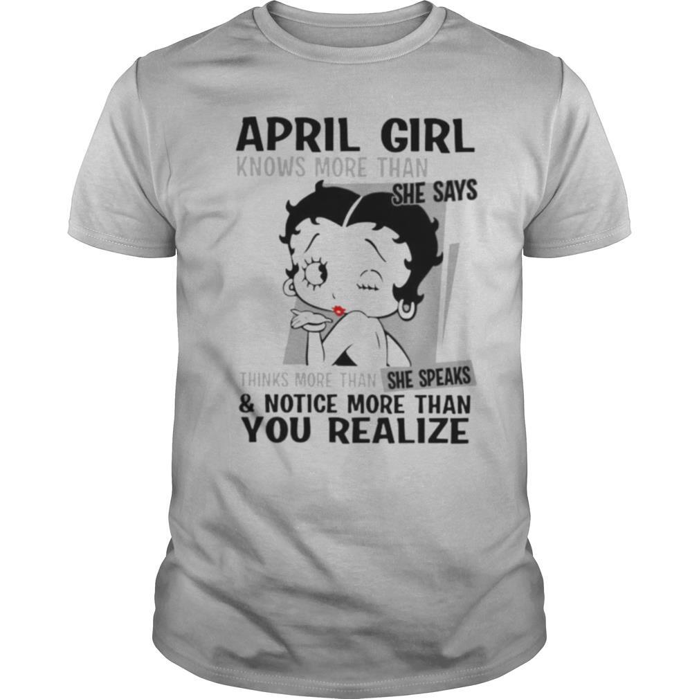 Betty boop april girl knows more than she says thinks more than she speaks and notice more than you realize shirt