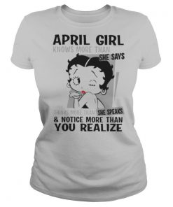 Betty boop april girl knows more than she says thinks more than she speaks and notice more than you realize shirt