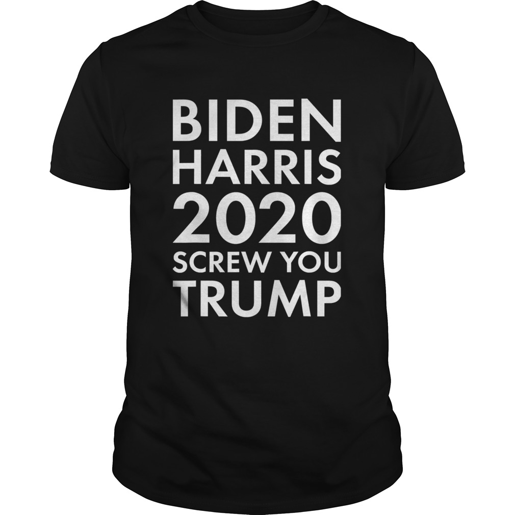 Biden Harris 2020 Screw You Trump shirt