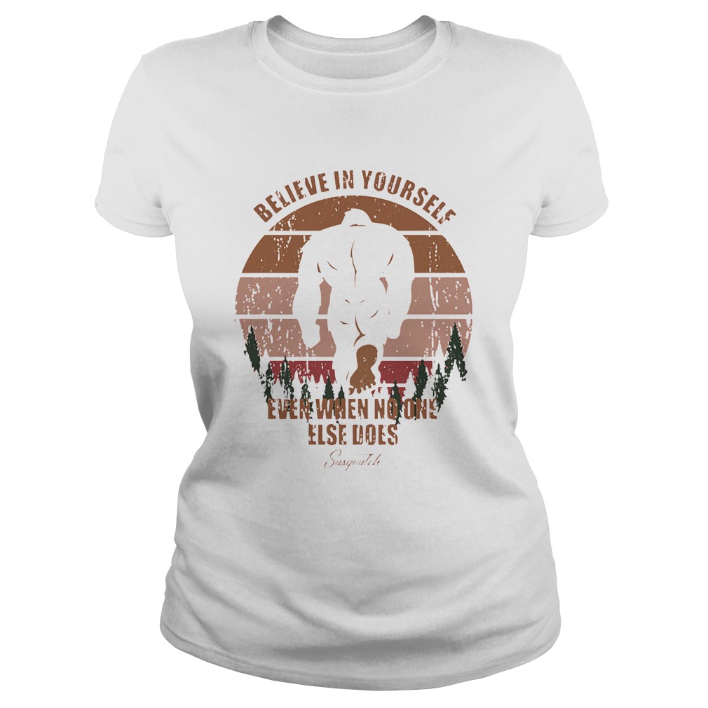 Bigfoot Believe In Yourself Even When No One Else Does Sasquatch Vintage Retro  Classic Ladies