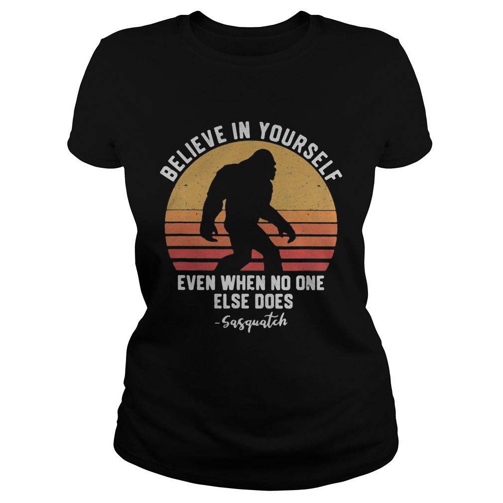 Bigfoot Believe in yourself even when no one else does sasquatch vintage retro Classic Ladies