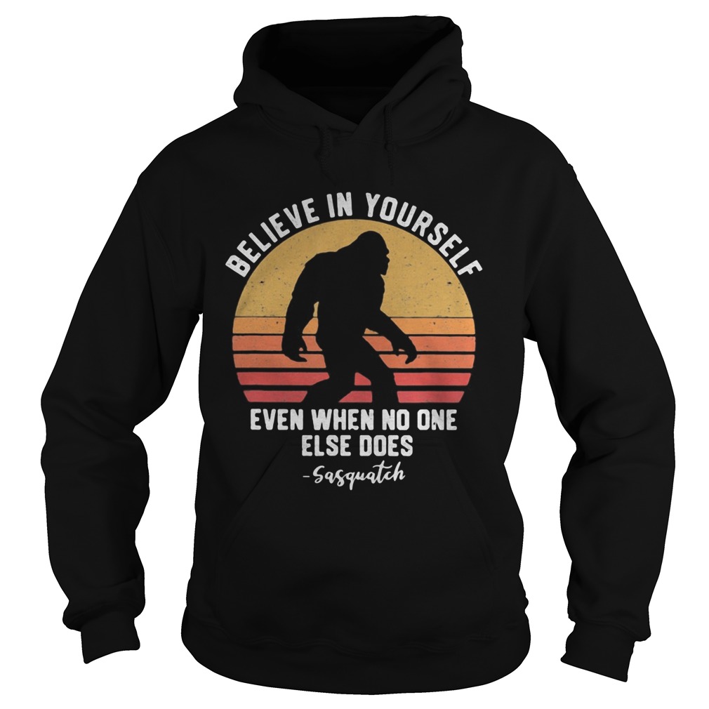 Bigfoot Believe in yourself even when no one else does sasquatch vintage retro Hoodie