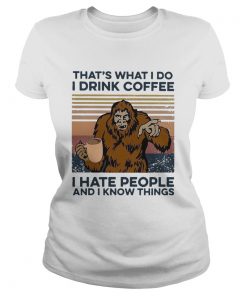 Bigfoot I Drink Coffee I Hate People And I Know Things Vintage  Classic Ladies