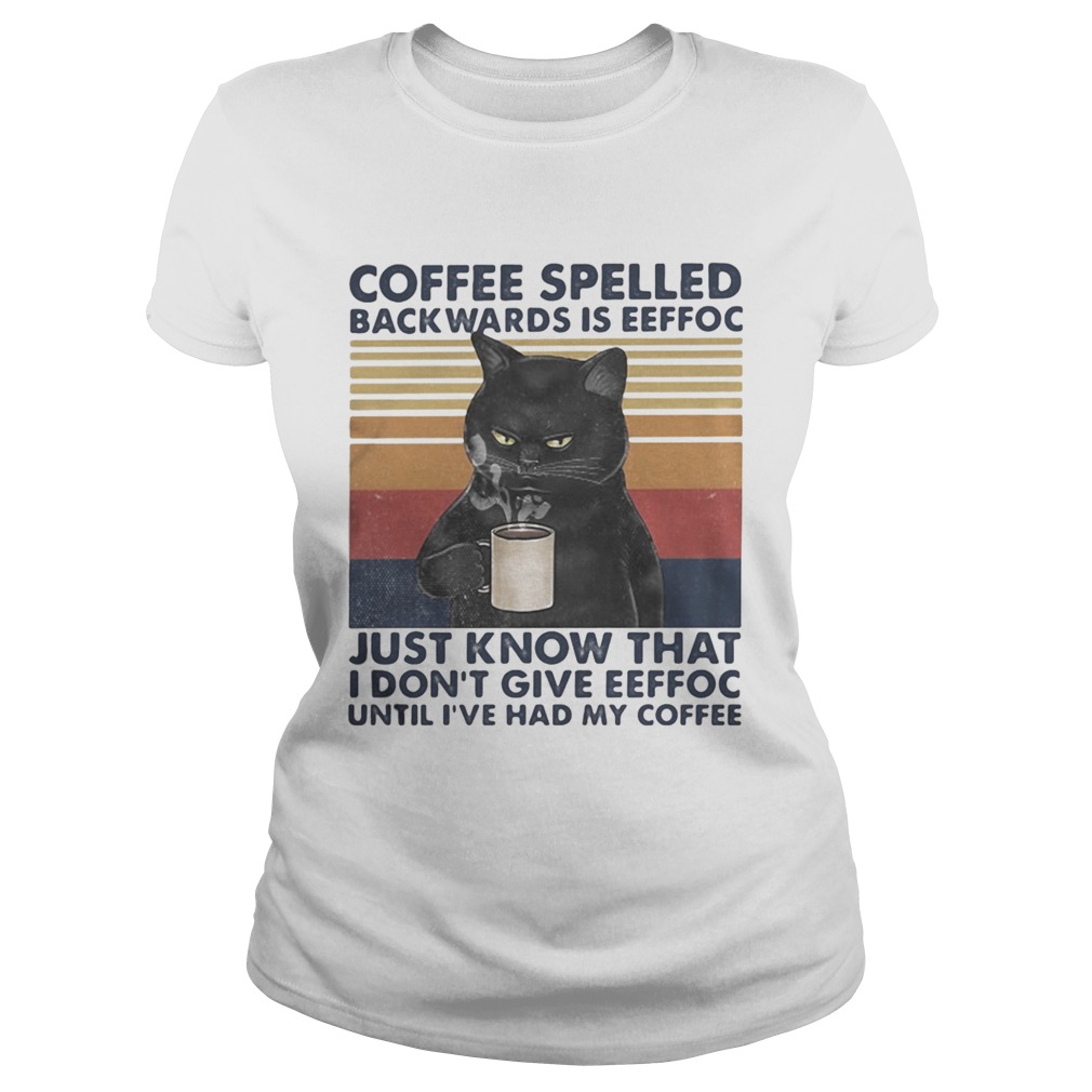 Black Cat Coffee spelled back wards is eeffoc just know that i dont give eeffoc until ive had my Classic Ladies