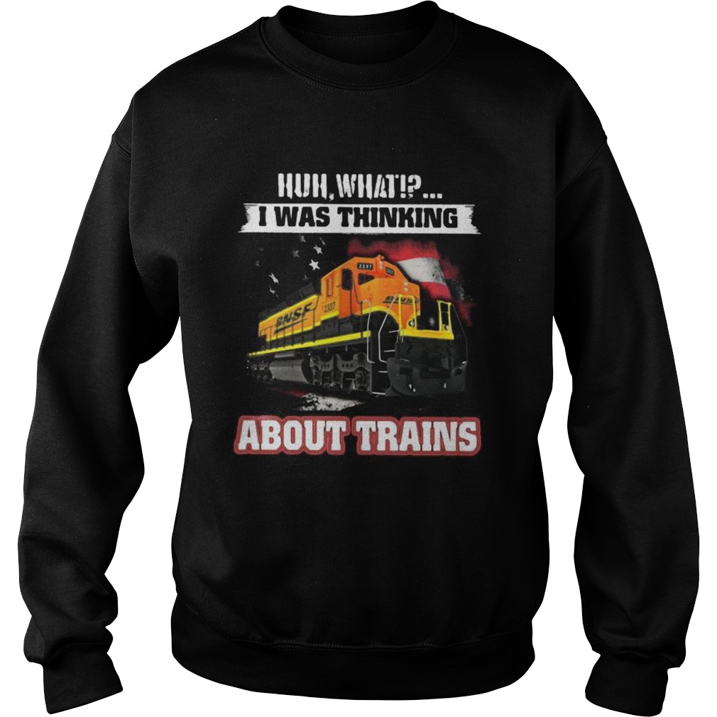 Bnsf huh what i was thinking about trains Sweatshirt