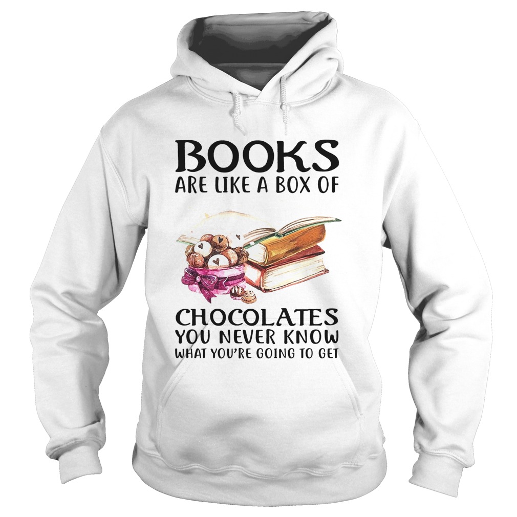 Books Are Like A Box Of Chocolates You Never Know What Youre Going To Get Hoodie