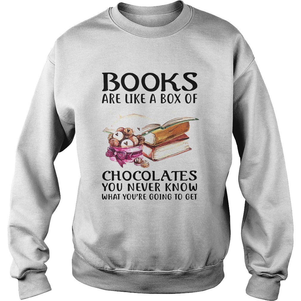 Books Are Like A Box Of Chocolates You Never Know What Youre Going To Get Sweatshirt