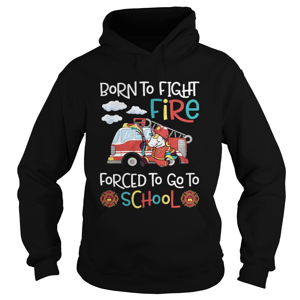 Born To Fight Fire Forced To Go To School Unicorn Firefighter Hoodie