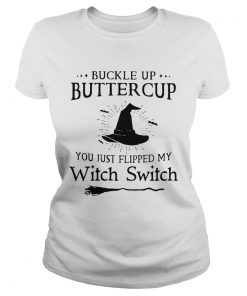 Buckle Up Buttercup You Just Flipped My Witch Switch  Classic Ladies