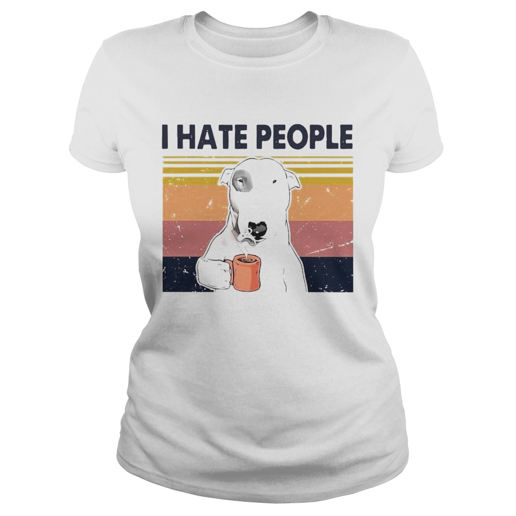 Bull Terrier Dog I Hate People Vintage Classic Ladies