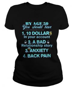 By age 50 you should have 10 dollar in your account a bad relationship story anxiety back pain shir Classic Ladies