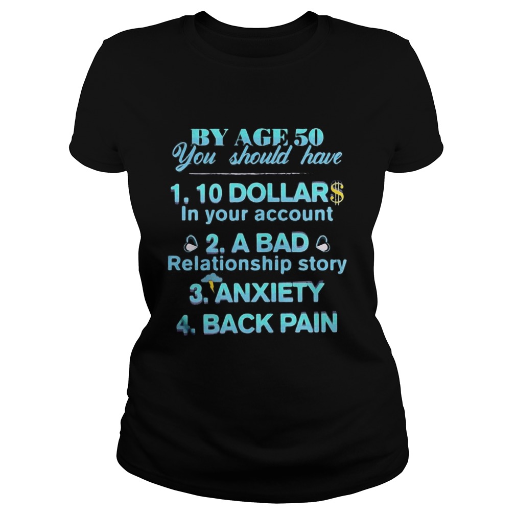 By age 50 you should have 10 dollar in your account a bad relationship story anxiety back pain shir Classic Ladies