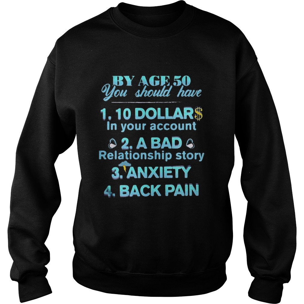 By age 50 you should have 10 dollar in your account a bad relationship story anxiety back pain shir Sweatshirt