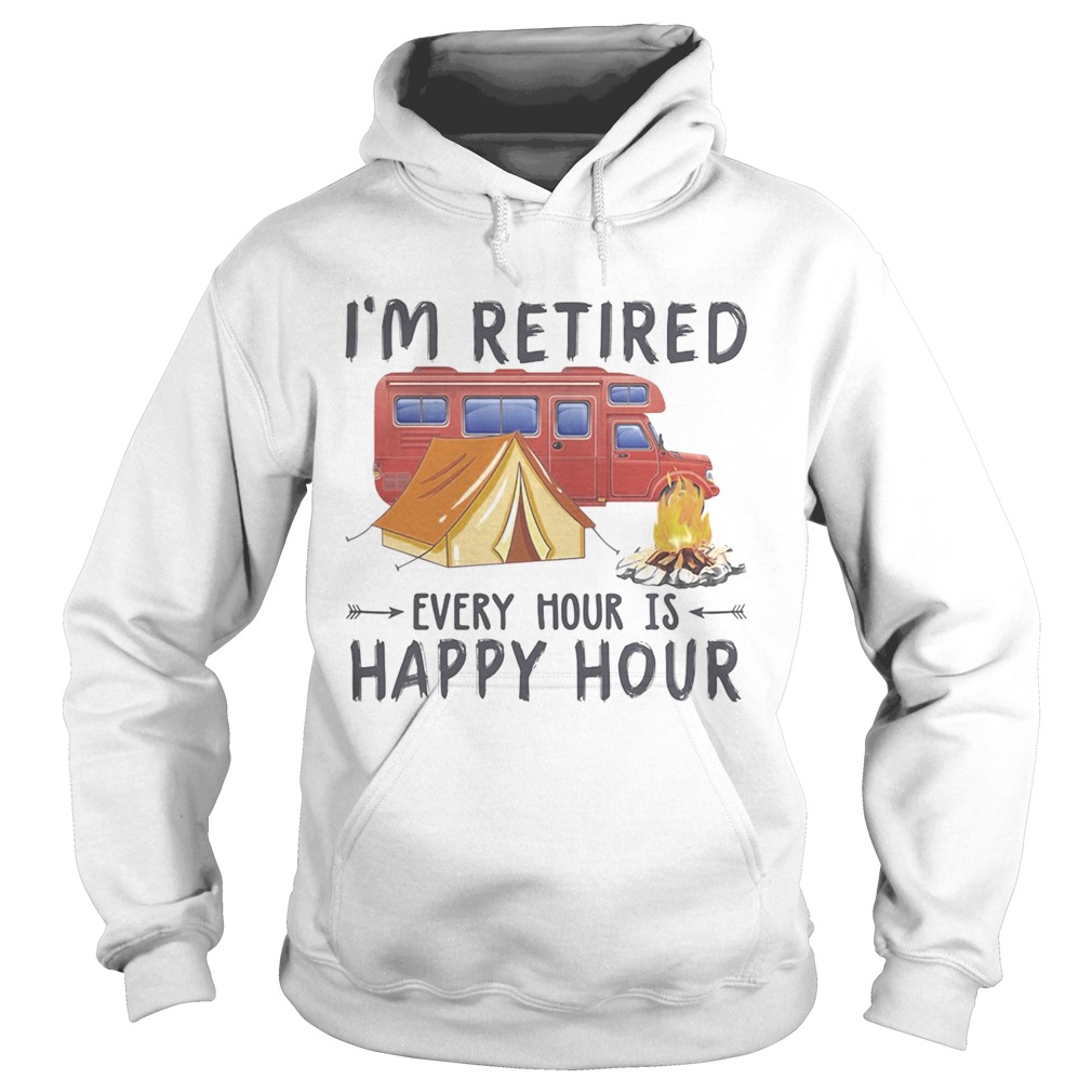 Camping Im retired every hour is happy hour Hoodie