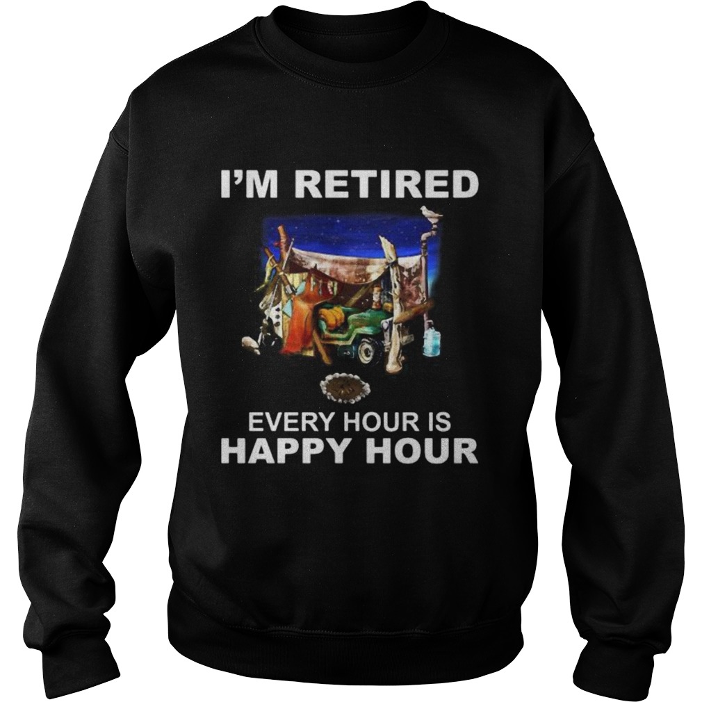 Camping Im retired every hour is happy hour Sweatshirt