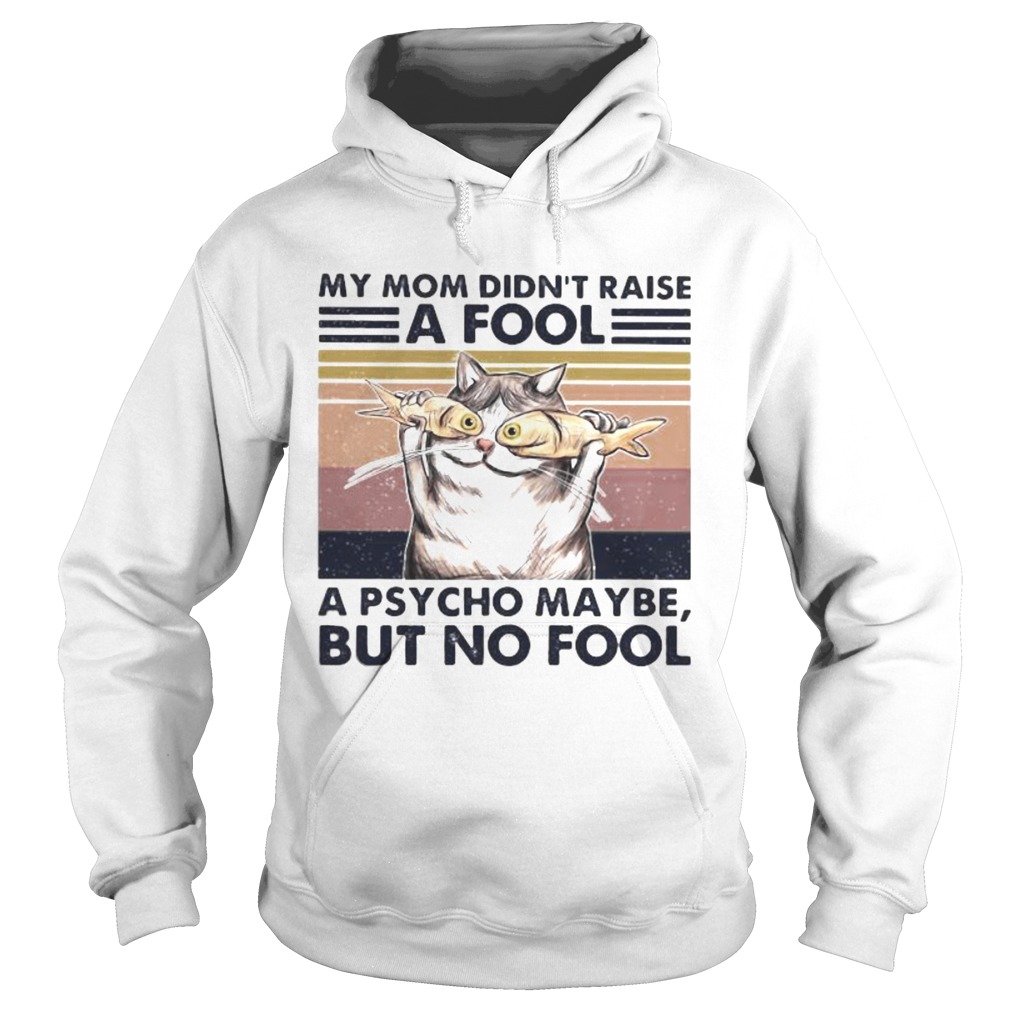 Cat And Fish My mom didnt raise a fool a psycho maybe but no fool vintage retro Hoodie