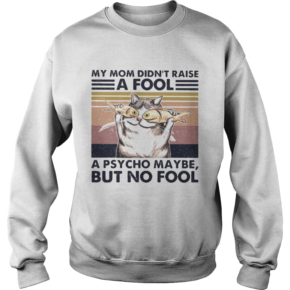 Cat And Fish My mom didnt raise a fool a psycho maybe but no fool vintage retro Sweatshirt