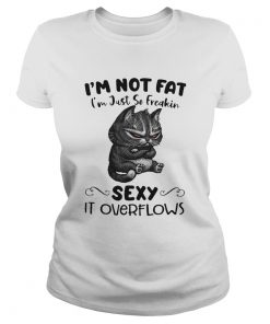 Cat Im Not Fat Im Just So Freakin Sexy It Overflows  Classic Ladies