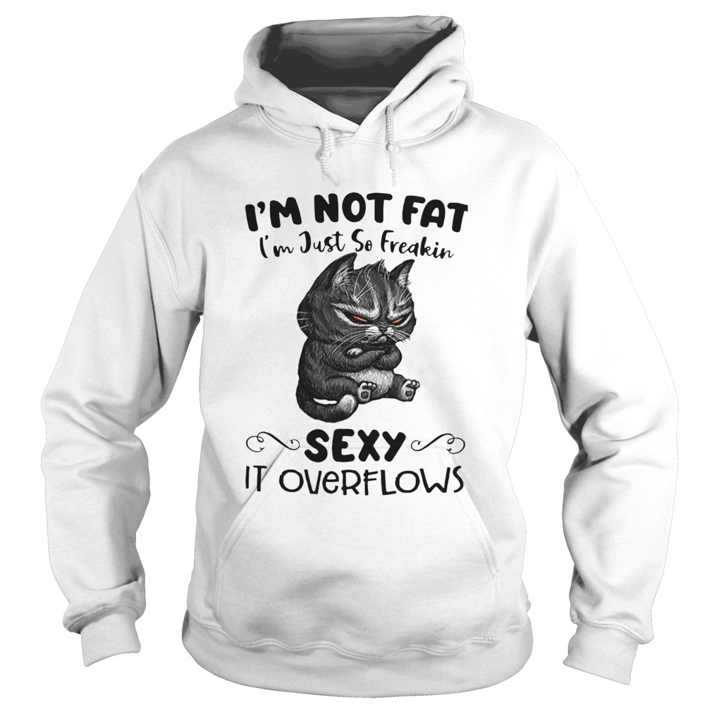 Cat Im Not Fat Im Just So Freakin Sexy It Overflows Hoodie