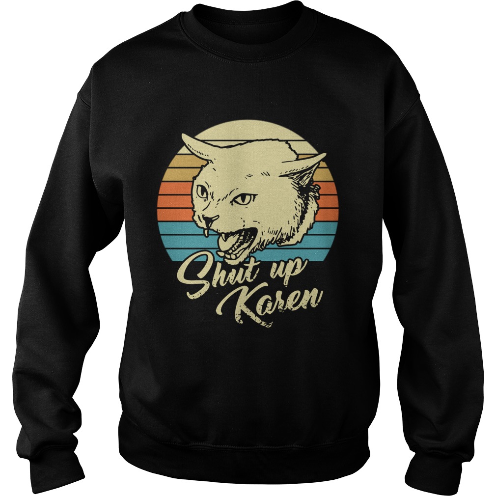 Cat shut up karen vintage Sweatshirt