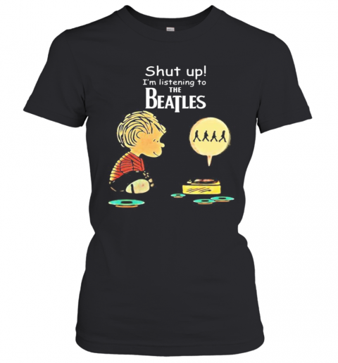 Charlie Brown Shut Up I'M Listening To The Beatles T-Shirt Classic Women's T-shirt