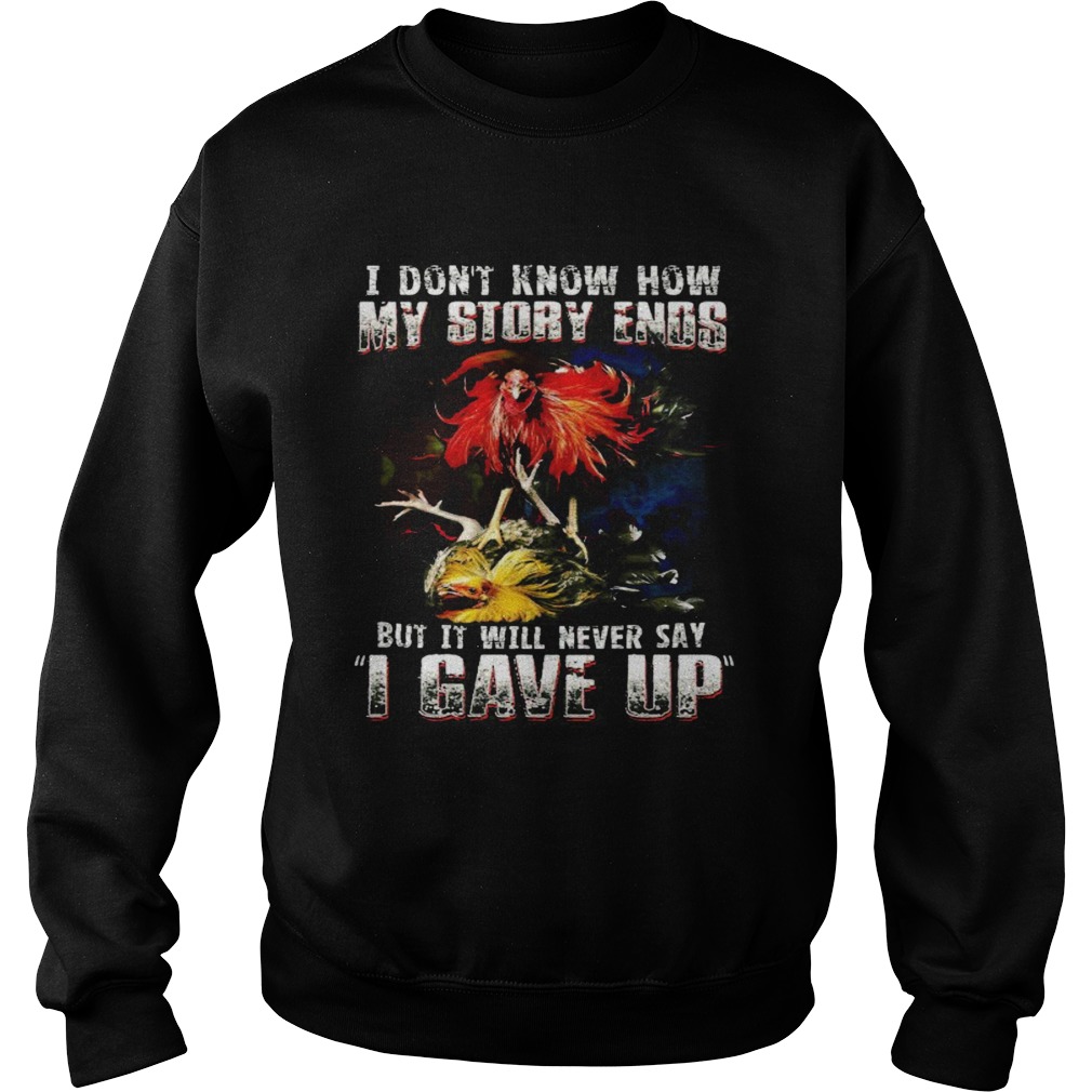 Chicken i dont know how my story ends but it will never say i gave up Sweatshirt