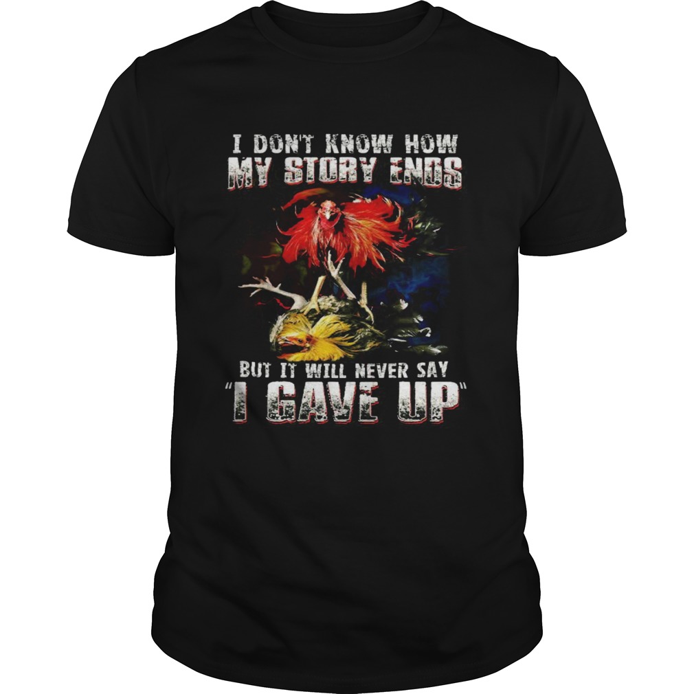 Chicken i dont know how my story ends but it will never say i gave up shirt