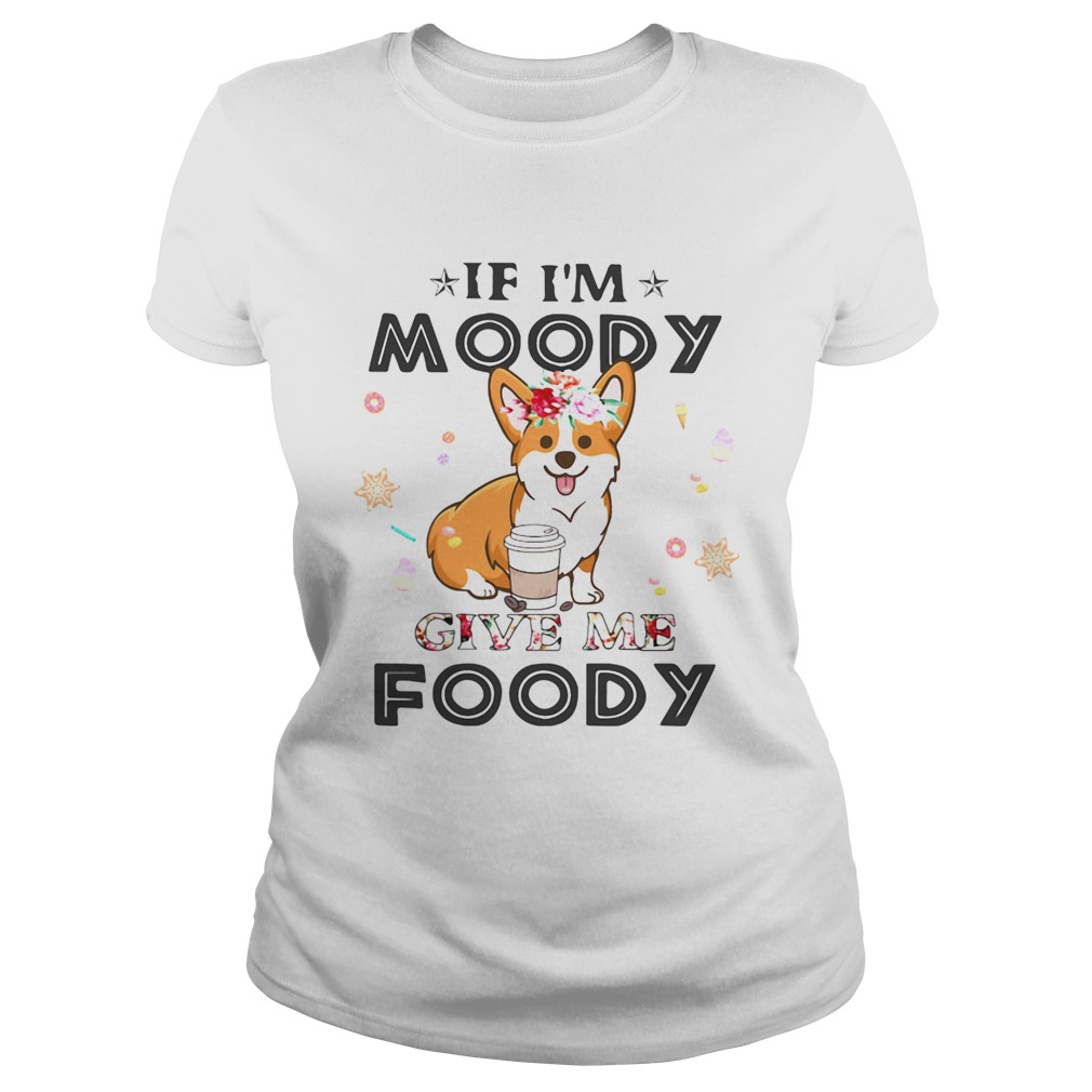 Corgi If Im moody give me foody Classic Ladies