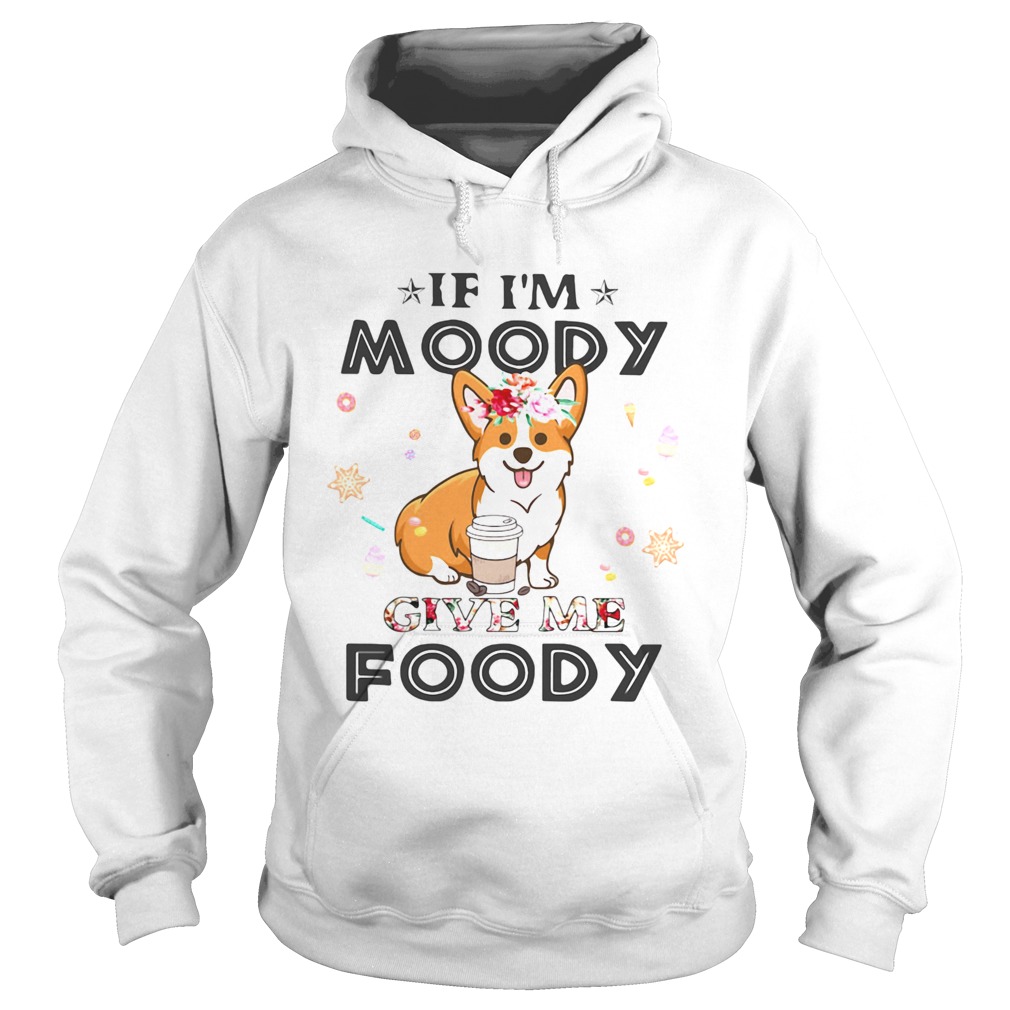 Corgi If Im moody give me foody Hoodie