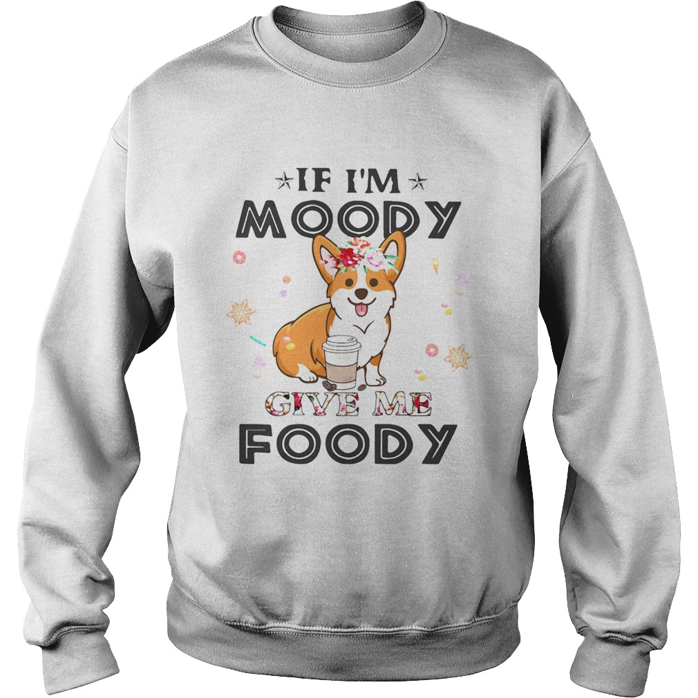 Corgi If Im moody give me foody Sweatshirt