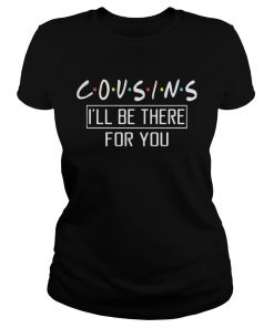 Cousins ill be there for you  Classic Ladies