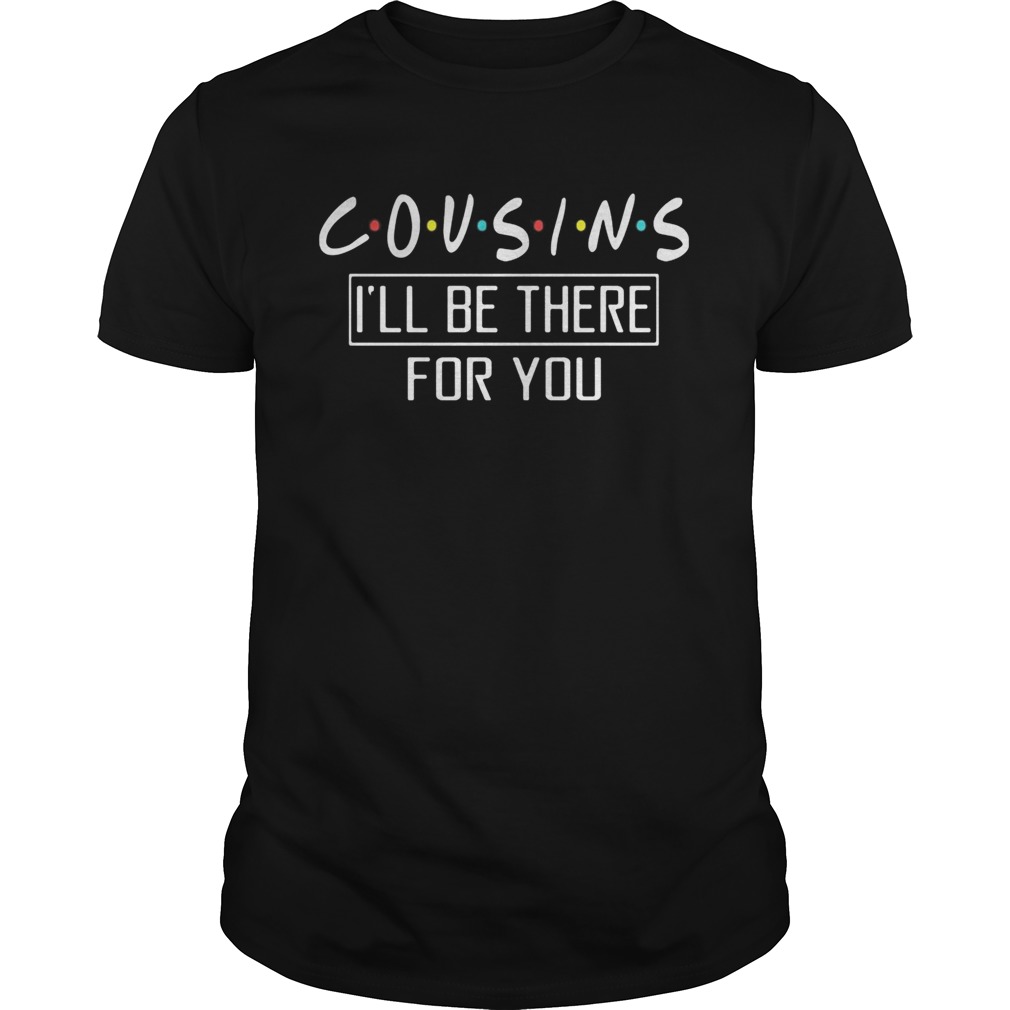 Cousins ill be there for you shirt